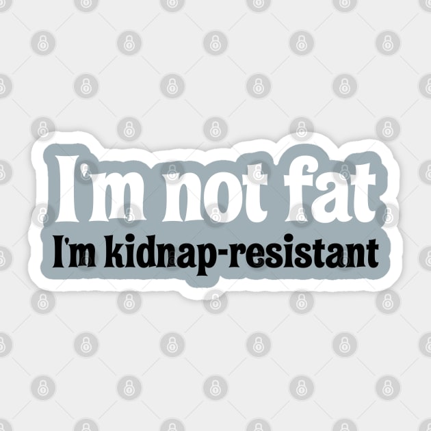 I'm Not Fat, I'm Kidnap Resistant Sticker by codeWhisperer